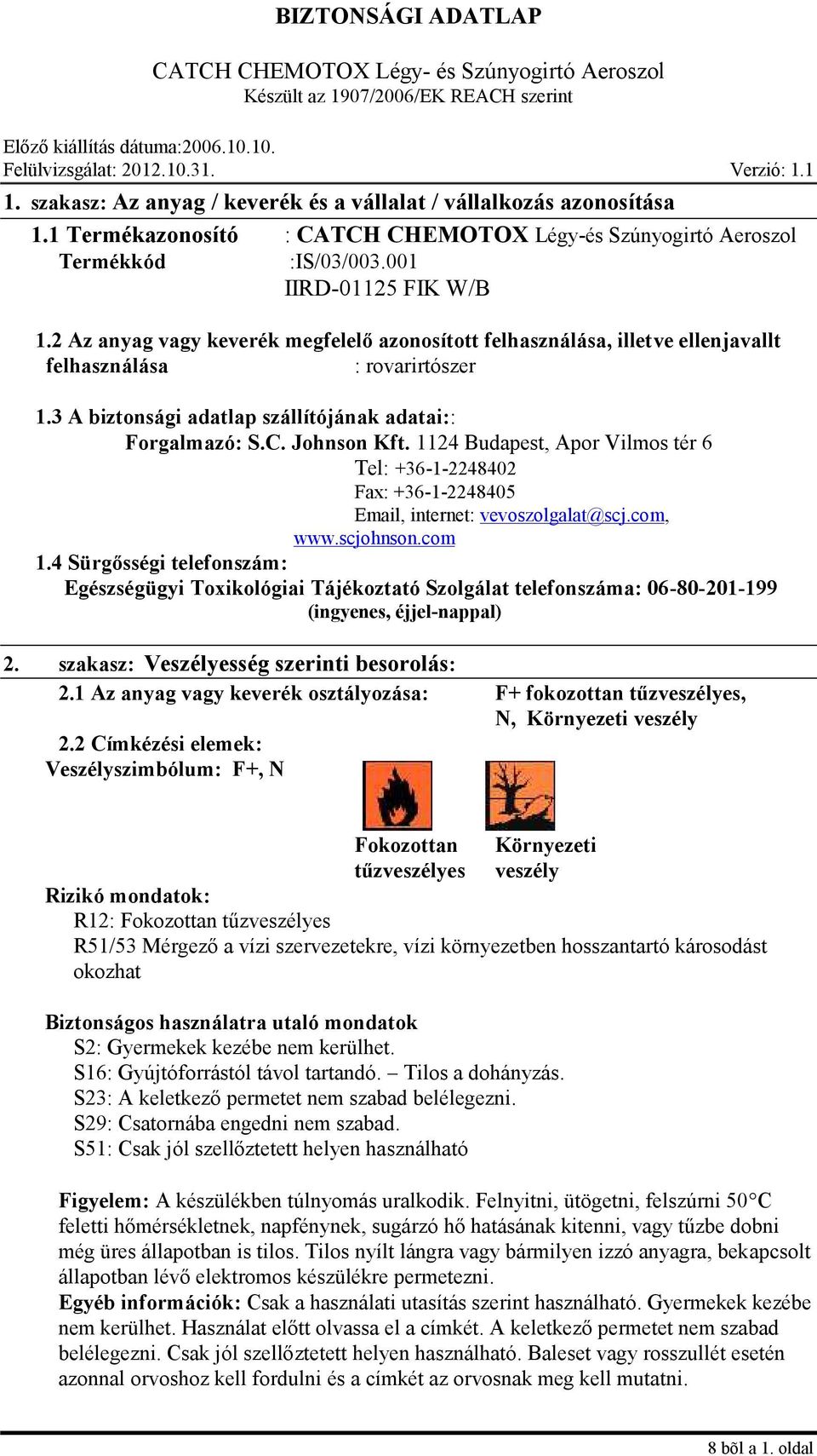 1124 Budapest, Apor Vilmos tér 6 Tel: +36-1-2248402 Fax: +36-1-2248405 Email, internet: vevoszolgalat@scj.com, www.scjohnson.com 1.