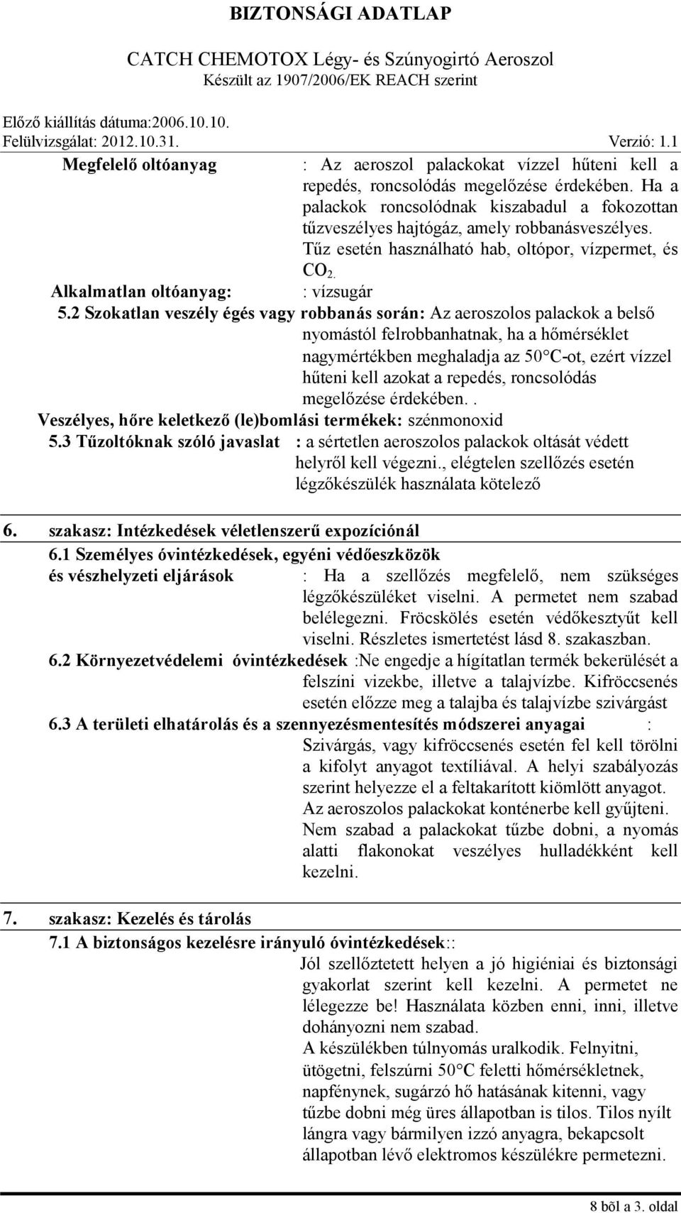 2 Szokatlan veszély égés vagy robbanás során: Az aeroszolos palackok a belső nyomástól felrobbanhatnak, ha a hőmérséklet nagymértékben meghaladja az 50 C-ot, ezért vízzel hűteni kell azokat a