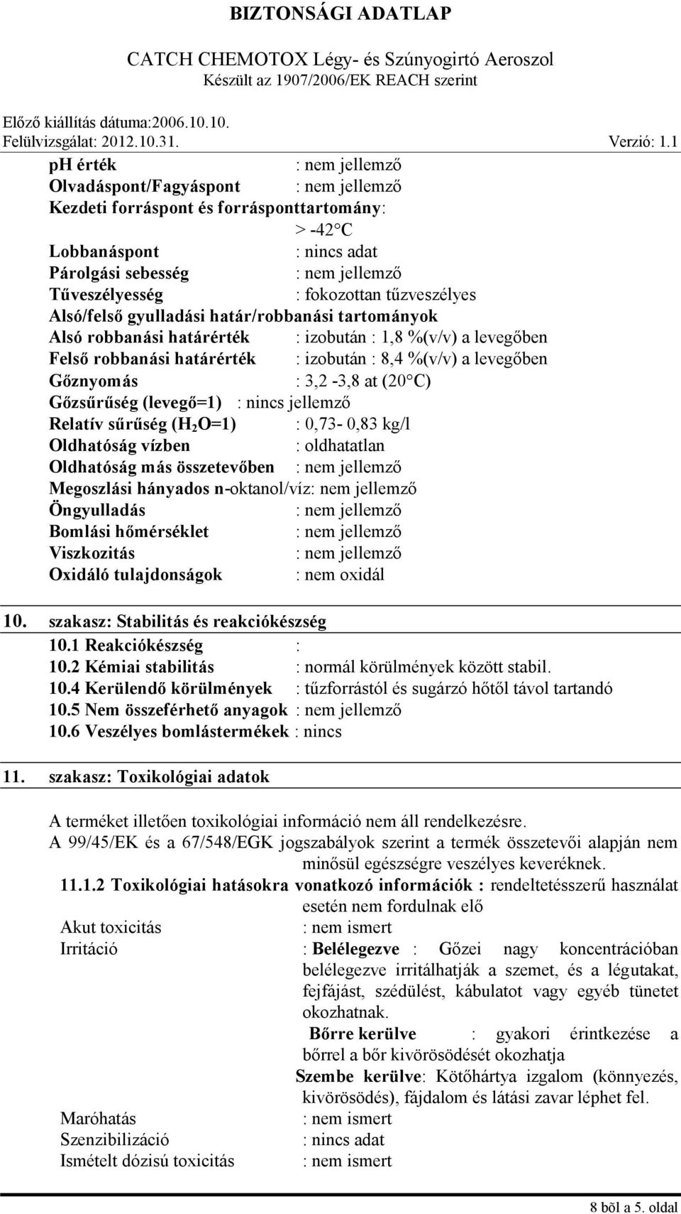 (levegő=1) : nincs jellemző Relatív sűrűség (H 2 O=1) : 0,73-0,83 kg/l Oldhatóság vízben : oldhatatlan Oldhatóság más összetevőben Megoszlási hányados n-oktanol/víz Öngyulladás Bomlási hőmérséklet