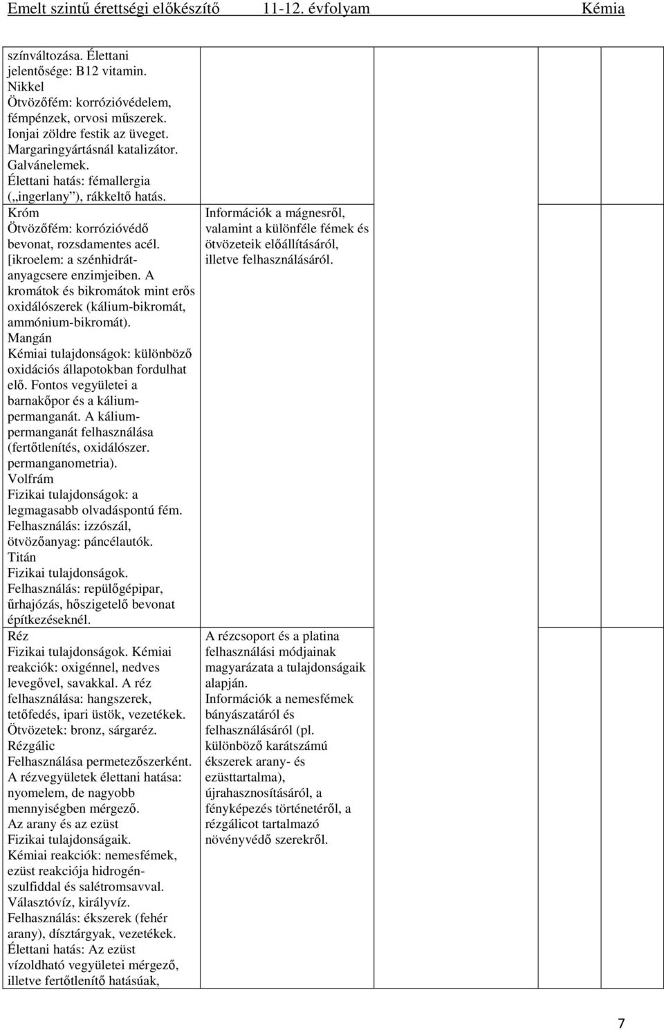 A kromátok és bikromátok mint erős oxidálószerek (kálium-bikromát, ammónium-bikromát). Mangán Kémiai tulajdonságok: különböző oxidációs állapotokban fordulhat elő.