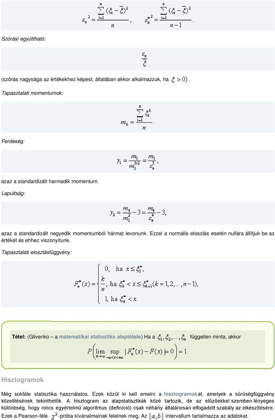Tapasztalati eloszlásfüggvény: Tétel: (Glivenko a matematikai statisztika alaptétele) Ha a független minta, akkor Hisztogramok Még sokféle statisztika használatos.