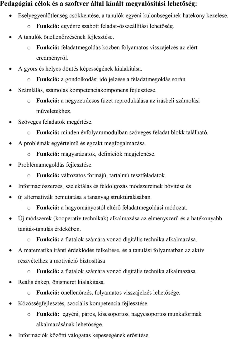 A gyors és helyes döntés képességének kialakítása. o Funkció: a gondolkodási idő jelzése a feladatmegoldás során Számlálás, számolás kompetenciakomponens fejlesztése.