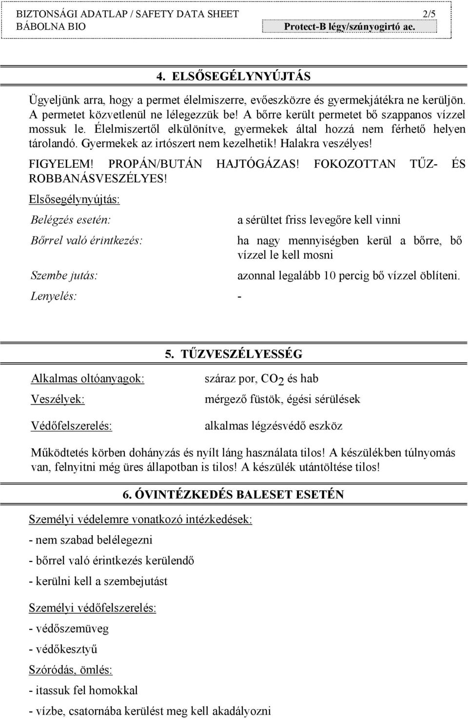 FIGYELEM! PROPÁN/BUTÁN HAJTÓGÁZAS! FOKOZOTTAN TŰZ- ÉS ROBBANÁSVESZÉLYES!