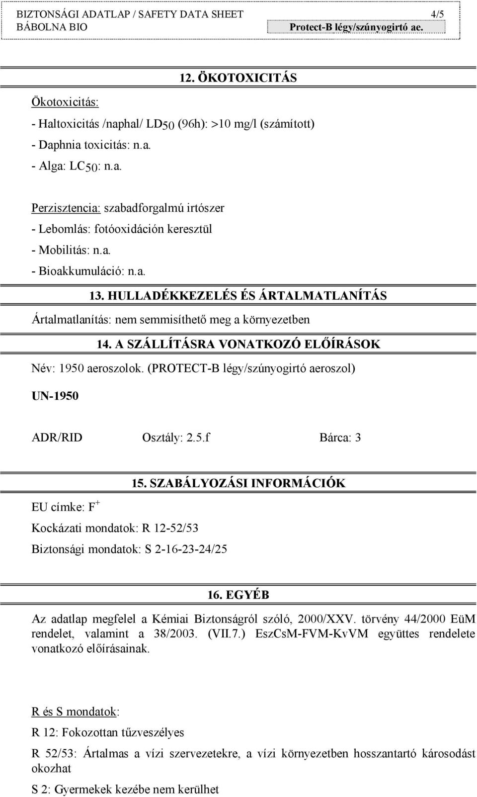 (PROTECT-B légy/szúnyogirtó aeroszol) UN-1950 ADR/RID Osztály: 2.5.f Bárca: 3 15. SZABÁLYOZÁSI INFORMÁCIÓK EU címke: F + Kockázati mondatok: R 12-52/53 Biztonsági mondatok: S 2-16-23-24/25 16.