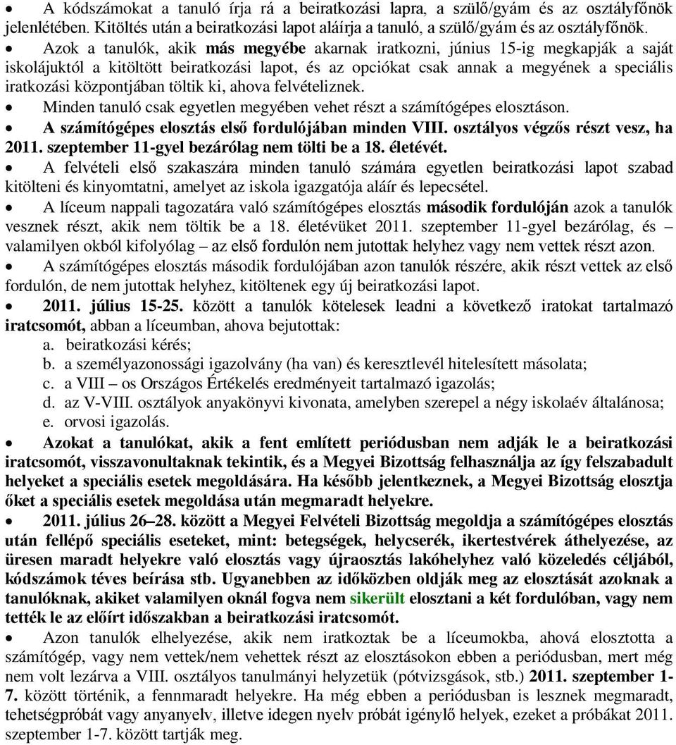 központjában töltik ki, ahova felvételiznek. Minden tanuló csak egyetlen megyében vehet részt a számítógépes elosztáson. A számítógépes elosztás első fordulójában minden VIII.