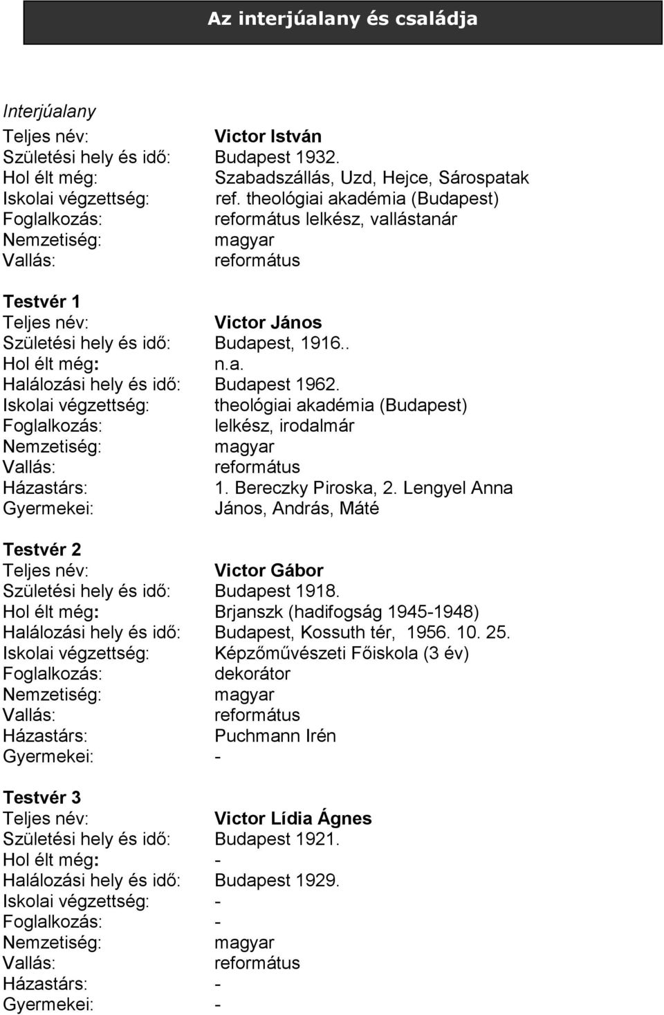 Iskolai végzettség: theológiai akadémia (Budapest) lelkész, irodalmár Házastárs: 1. Bereczky Piroska, 2. Lengyel Anna János, András, Máté Testvér 2 Victor Gábor Születési hely és idő: Budapest 1918.