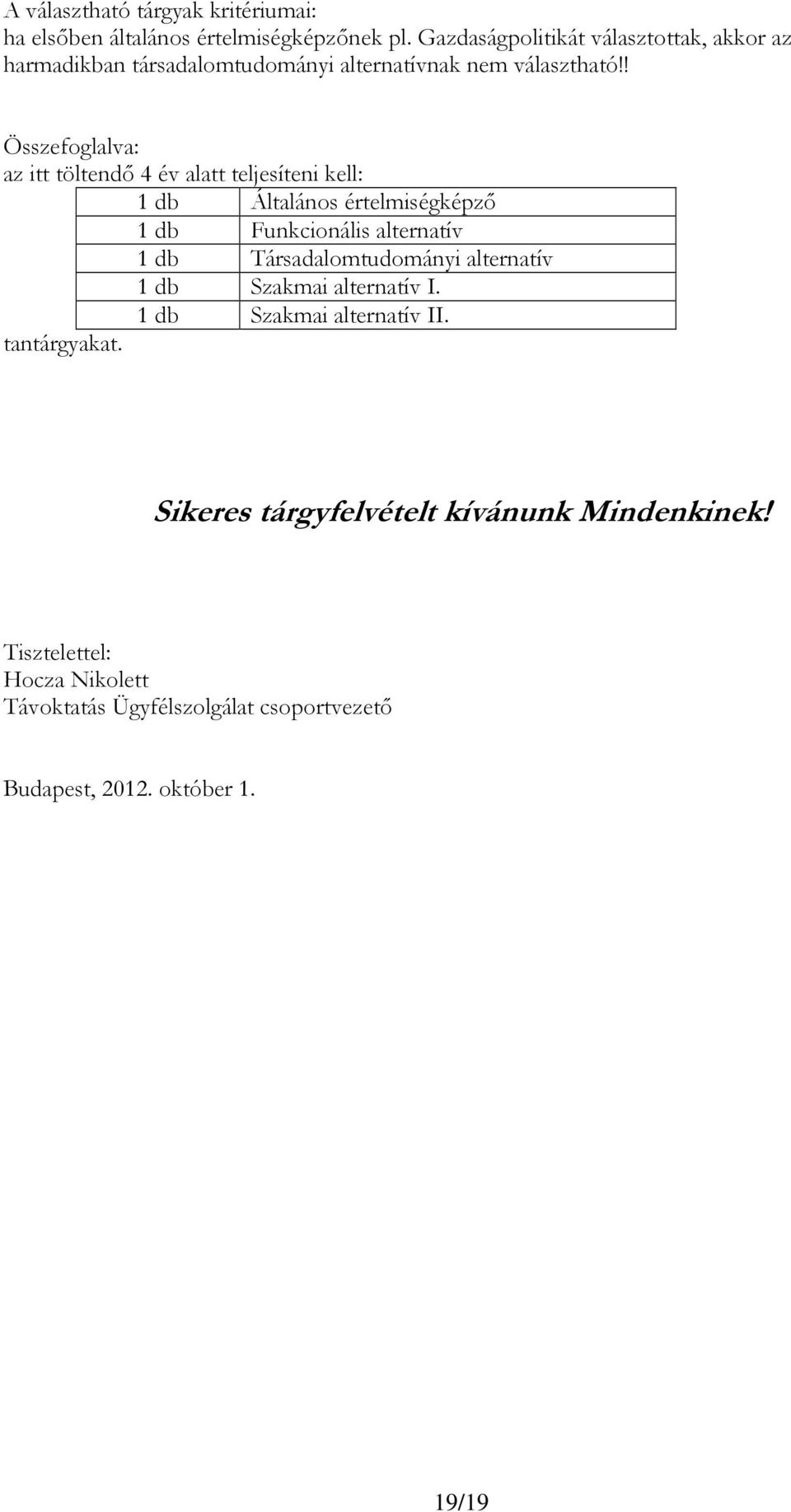 ! Összefoglalva: az itt töltendı 4 év alatt teljesíteni kell: 1 db Általános értelmiségképzı 1 db Funkcionális alternatív 1 db