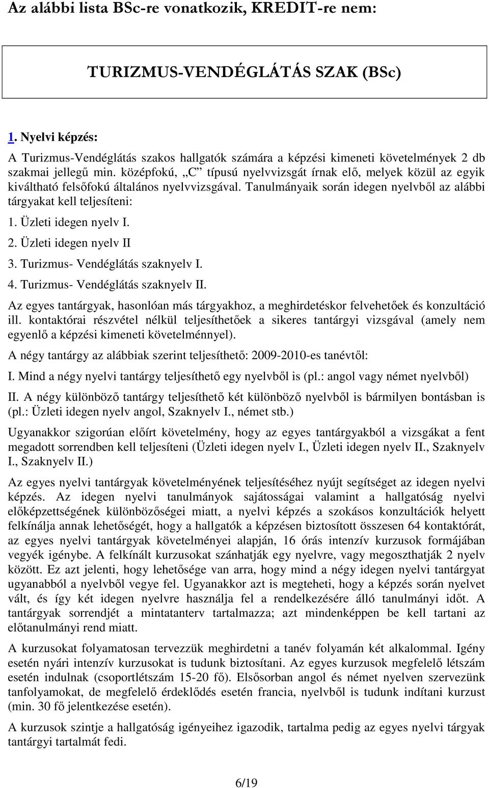 középfokú, C típusú nyelvvizsgát írnak elı, melyek közül az egyik kiváltható felsıfokú általános nyelvvizsgával. Tanulmányaik során idegen nyelvbıl az alábbi tárgyakat kell teljesíteni: 1.