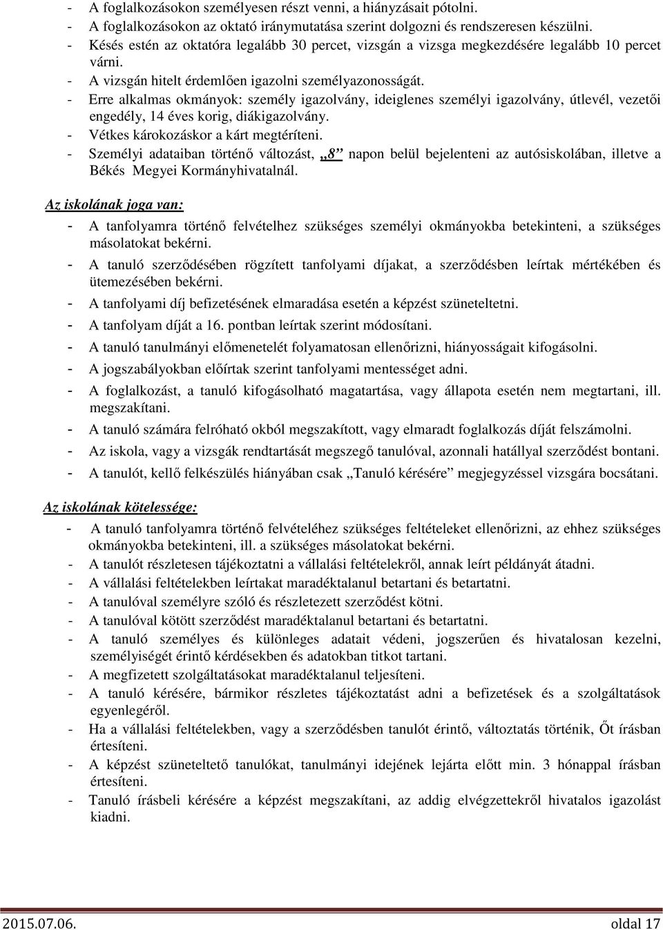 - Erre alkalmas okmányok: személy igazolvány, ideiglenes személyi igazolvány, útlevél, vezetői engedély, 14 éves korig, diákigazolvány. - Vétkes károkozáskor a kárt megtéríteni.