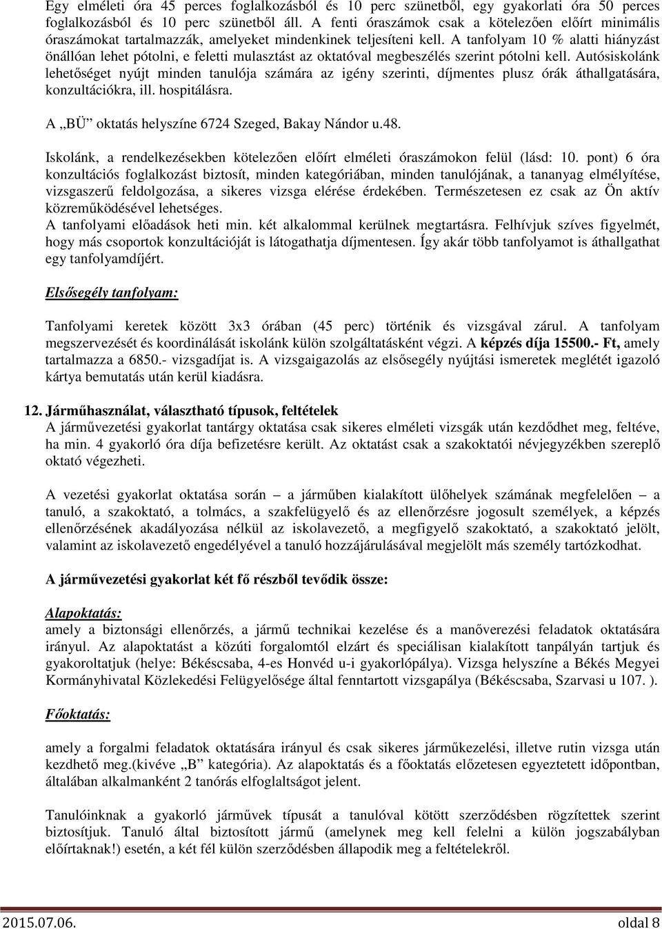 A tanfolyam 10 % alatti hiányzást önállóan lehet pótolni, e feletti mulasztást az oktatóval megbeszélés szerint pótolni kell.