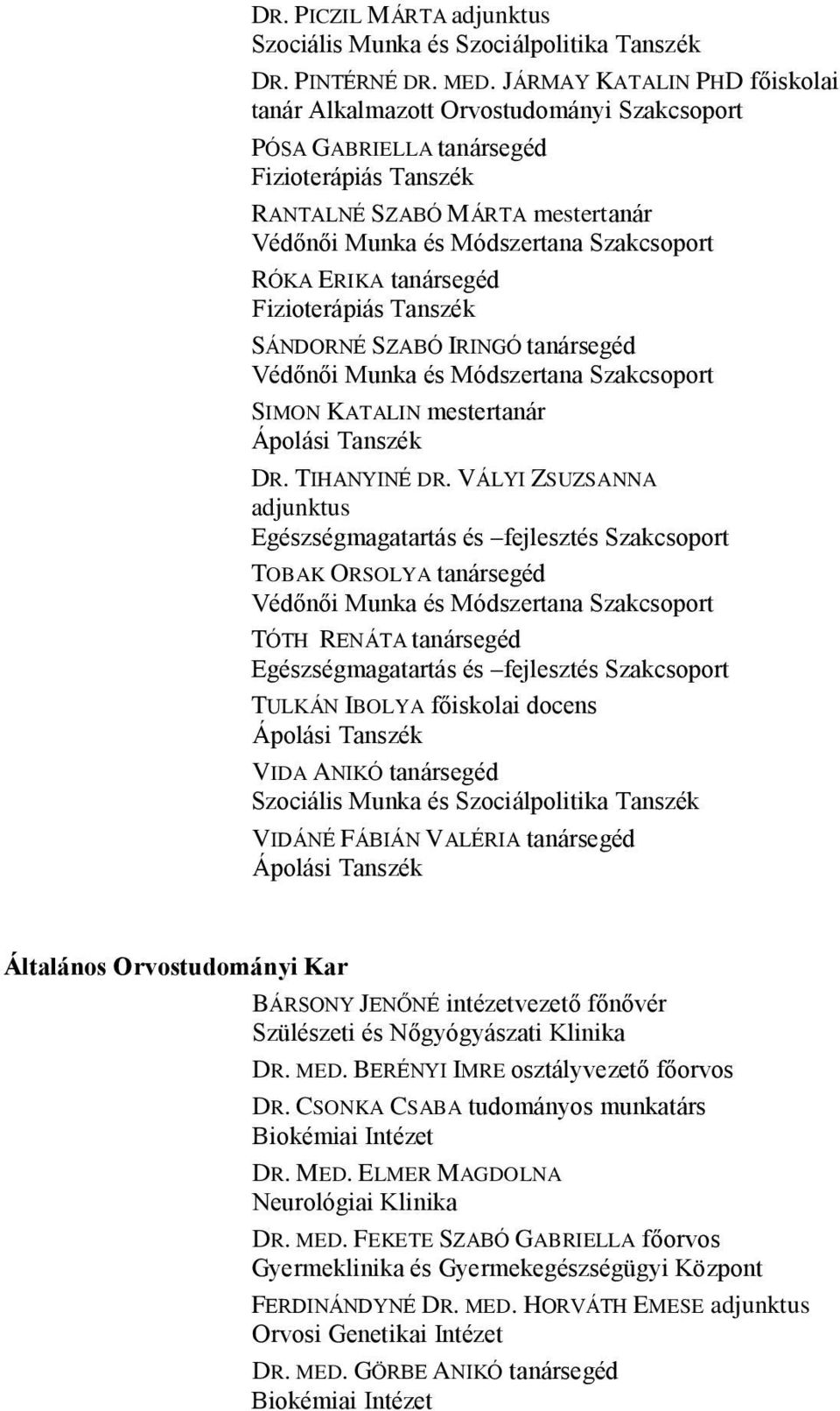 SÁNDORNÉ SZABÓ IRINGÓ tanársegéd Védőnői Munka és Módszertana Szakcsoport SIMON KATALIN mestertanár DR. TIHANYINÉ DR.