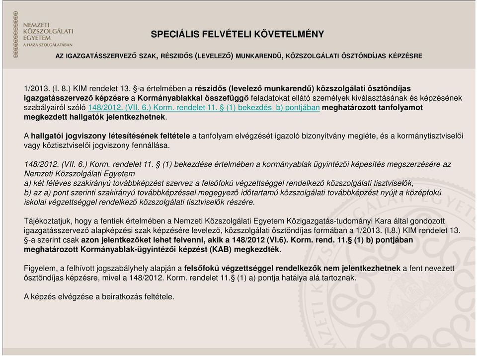 szabályairól szóló 148/2012. (VII. 6.) Korm. rendelet 11. (1) bekezdés b) pontjában meghatározott tanfolyamot megkezdett hallgatók jelentkezhetnek.