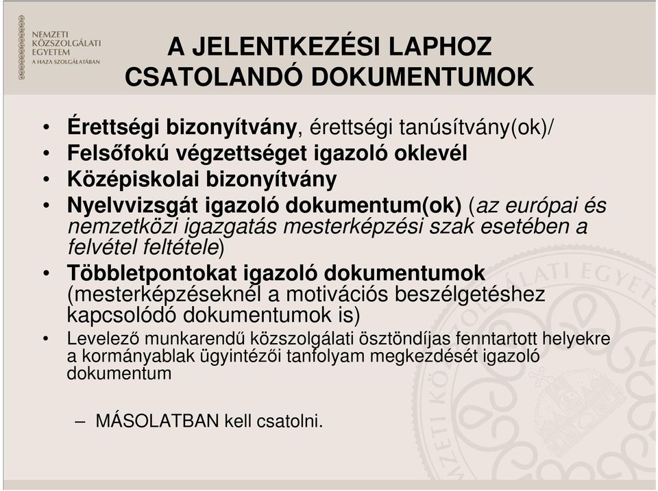 feltétele) Többletpontokat igazoló dokumentumok (mesterképzéseknél a motivációs beszélgetéshez kapcsolódó dokumentumok is) Levelező