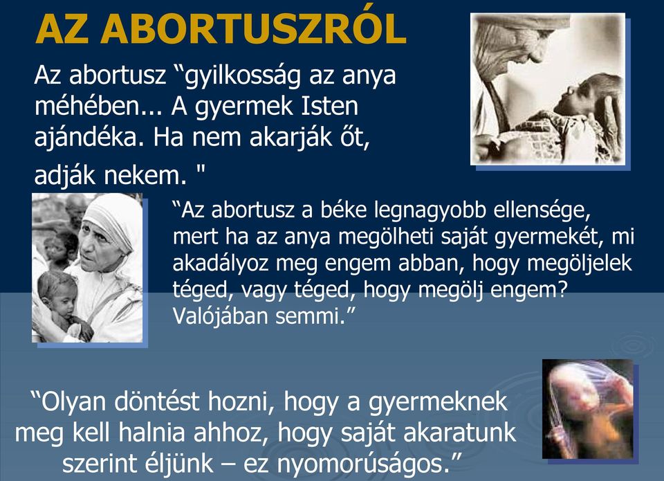 " Az abortusz a béke legnagyobb ellensége, mert ha az anya megölheti saját gyermekét, mi akadályoz meg