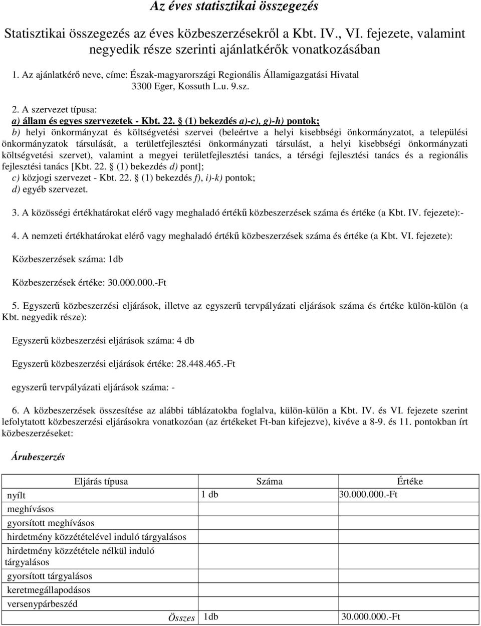 (1) bekezdés a)-c), g)-h) pontok; b) helyi önkormányzat és költségvetési szervei (beleértve a helyi kisebbségi önkormányzatot, a települési önkormányzatok társulását, a területfejlesztési