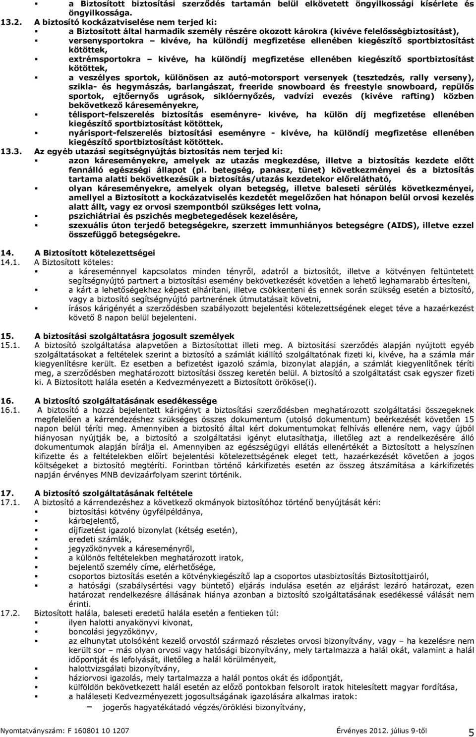 kiegészítő sportbiztosítást kötöttek, extrémsportokra kivéve, ha különdíj megfizetése ellenében kiegészítő sportbiztosítást kötöttek, a veszélyes sportok, különösen az autó-motorsport versenyek