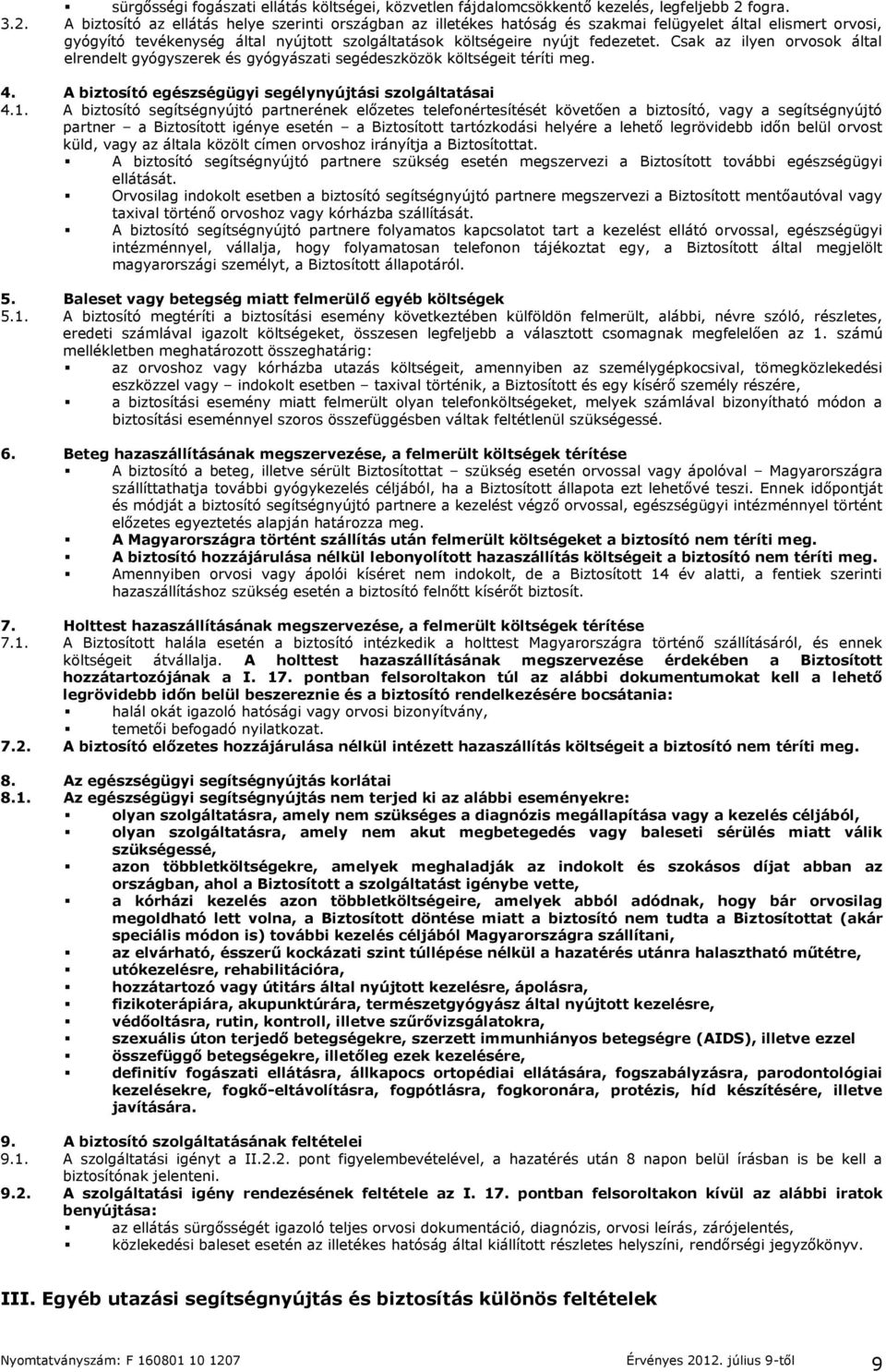 A biztosító az ellátás helye szerinti országban az illetékes hatóság és szakmai felügyelet által elismert orvosi, gyógyító tevékenység által nyújtott szolgáltatások költségeire nyújt fedezetet.