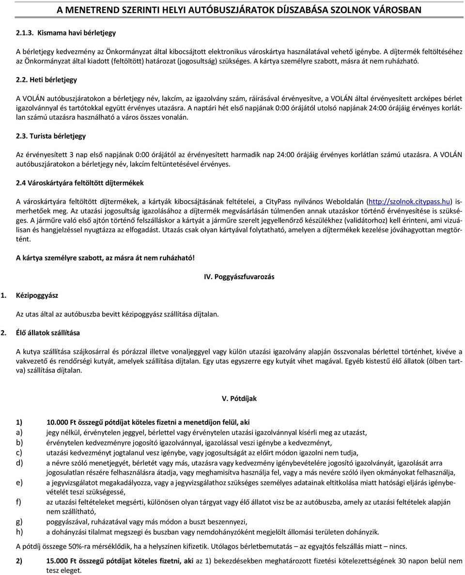 2. Heti bérletjegy A VOLÁN autóbuszjáratokon a bérletjegy név, lakcím, az igazolvány szám, ráírásával érvényesítve, a VOLÁN által érvényesített arcképes bérlet igazolvánnyal és tartótokkal együtt