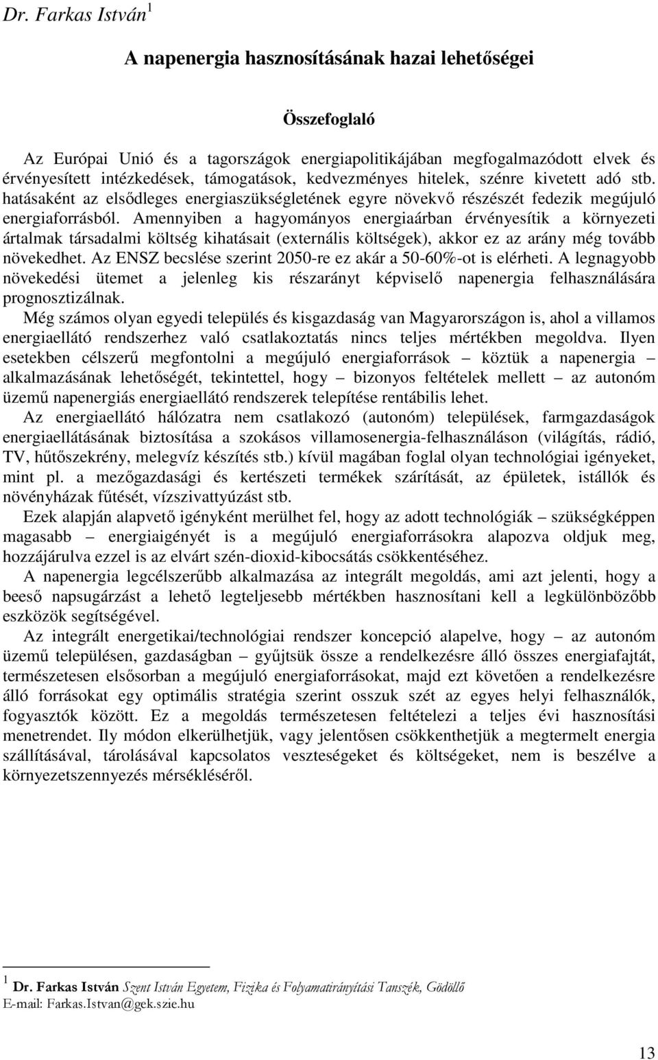 Amennyiben a hagyományos energiaárban érvényesítik a környezeti ártalmak társadalmi költség kihatásait (externális költségek), akkor ez az arány még tovább növekedhet.