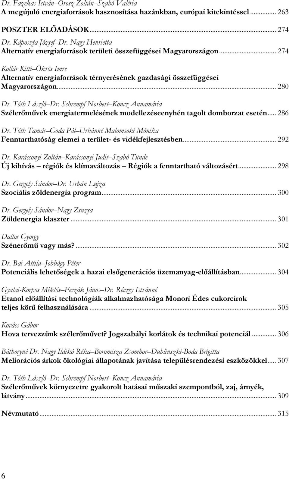Tóth László Dr. Schrempf Norbert Koncz Annamária Szélerımővek energiatermelésének modellezéseenyhén tagolt domborzat esetén... 286 Dr.