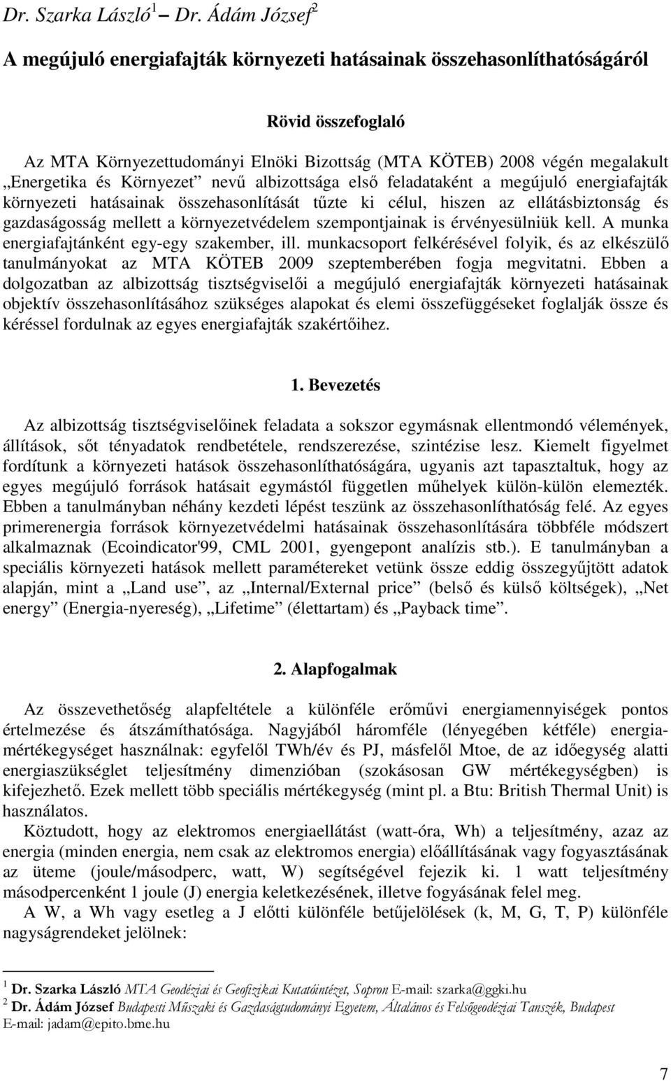 Környezet nevő albizottsága elsı feladataként a megújuló energiafajták környezeti hatásainak összehasonlítását tőzte ki célul, hiszen az ellátásbiztonság és gazdaságosság mellett a környezetvédelem