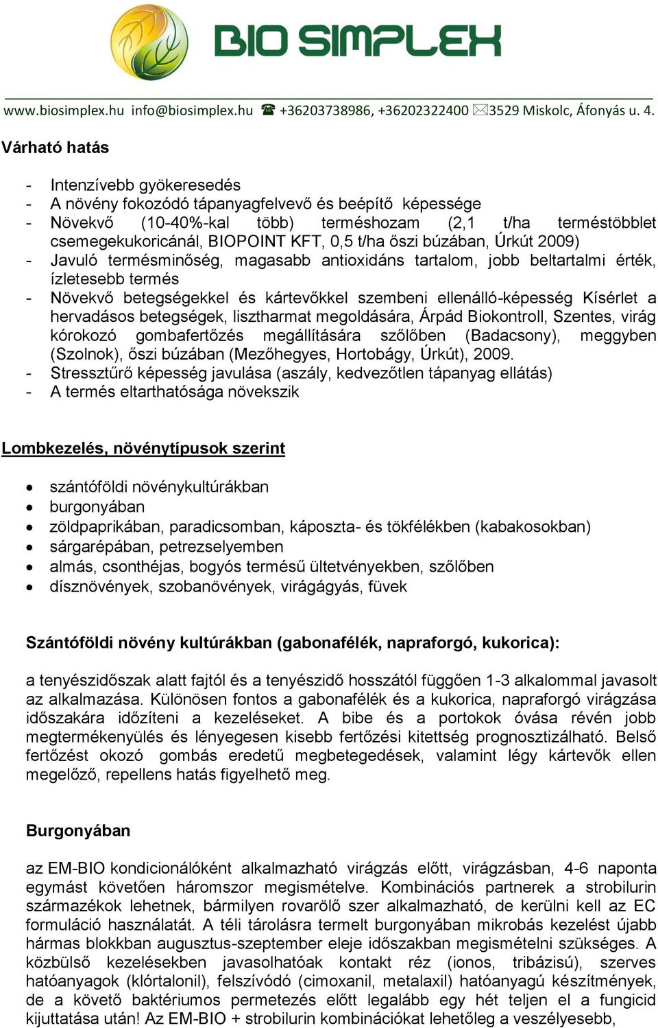 Kísérlet a hervadásos betegségek, lisztharmat megoldására, Árpád Biokontroll, Szentes, virág kórokozó gombafertőzés megállítására szőlőben (Badacsony), meggyben (Szolnok), őszi búzában (Mezőhegyes,