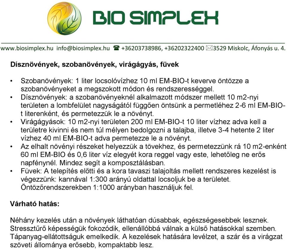 Virágágyások: 10 m2-nyi területen 200 ml EM-BIO-t 10 liter vízhez adva kell a területre kivinni és nem túl mélyen bedolgozni a talajba, illetve 3-4 hetente 2 liter vízhez 40 ml EM-BIO-t adva