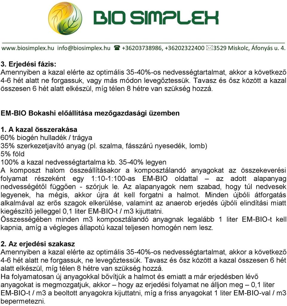 A kazal összerakása 60% biogén hulladék / trágya 35% szerkezetjavító anyag (pl. szalma, fásszárú nyesedék, lomb) 5% föld 100% a kazal nedvességtartalma kb.
