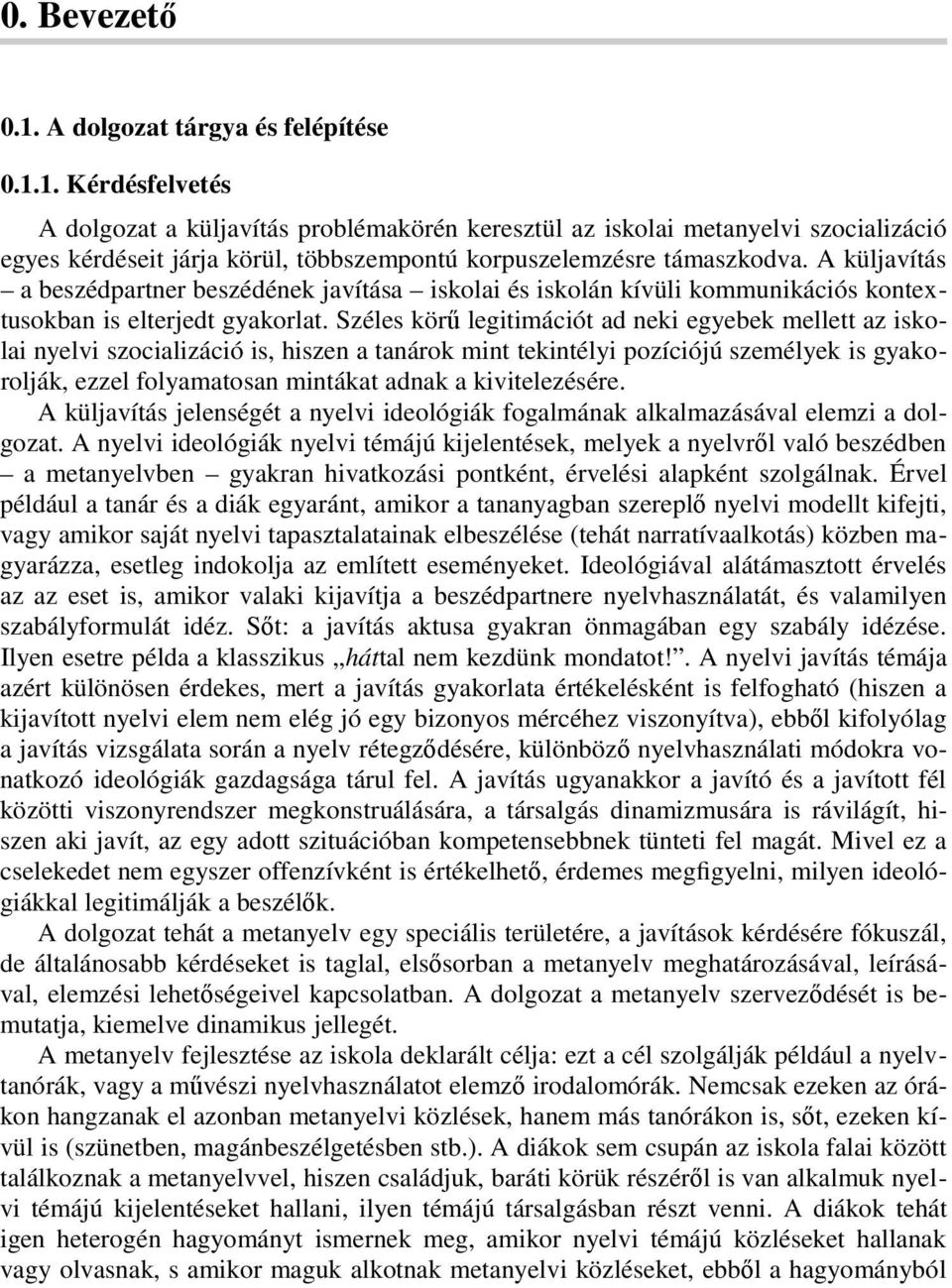 Széles körű legitimációt ad neki egyebek mellett az iskolai nyelvi szocializáció is, hiszen a tanárok mint tekintélyi pozíciójú személyek is gyakorolják, ezzel folyamatosan mintákat adnak a