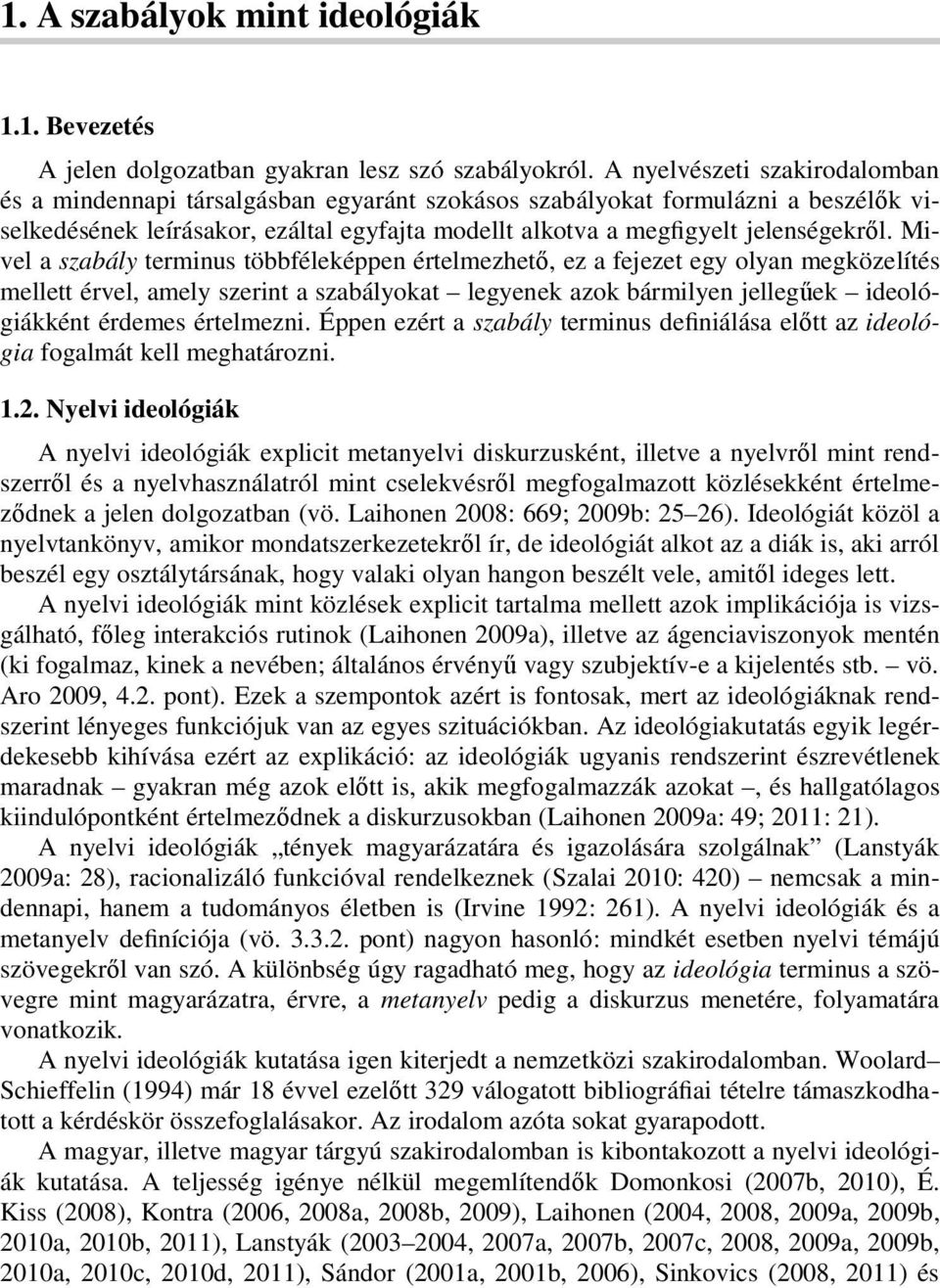 Mivel a szabály terminus többféleképpen értelmezhető, ez a fejezet egy olyan megközelítés mellett érvel, amely szerint a szabályokat legyenek azok bármilyen jellegűek ideológiákként érdemes