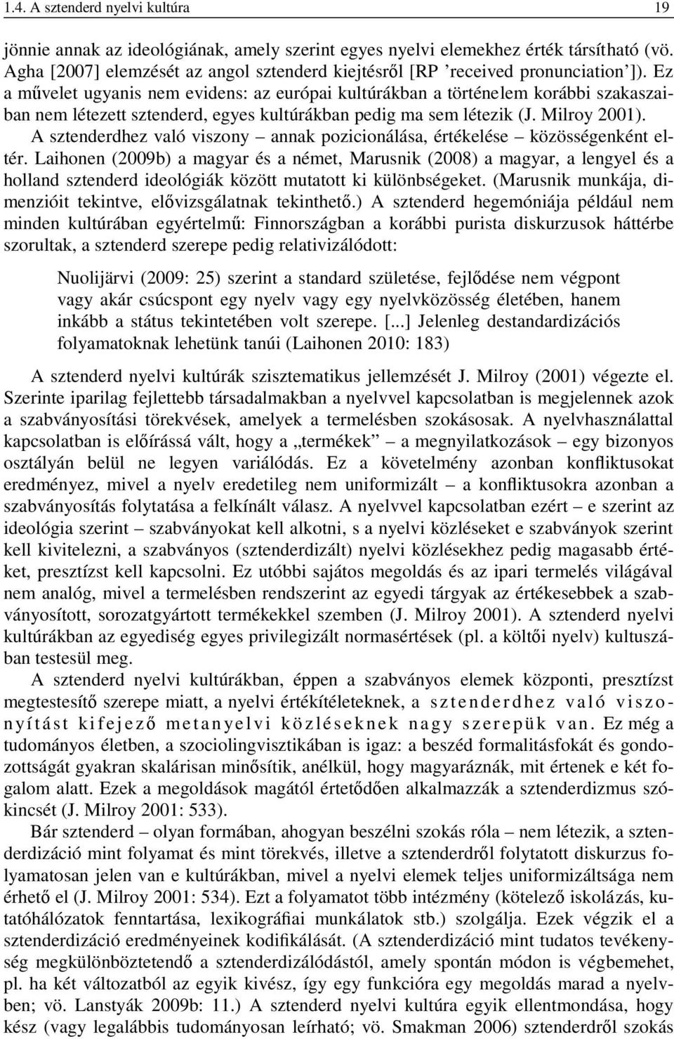 Ez a művelet ugyanis nem evidens: az európai kultúrákban a történelem korábbi szakaszaiban nem létezett sztenderd, egyes kultúrákban pedig ma sem létezik (J. Milroy 2001).