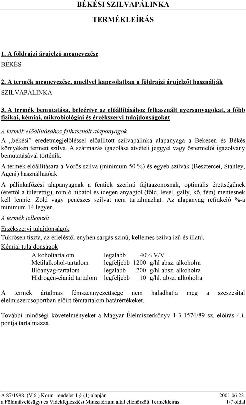 békési eredetmegjelöléssel előállított szilvapálinka alapanyaga a Békésen és Békés környékén termett szilva. A származás igazolása átvételi jeggyel vagy őstermelői igazolvány bemutatásával történik.