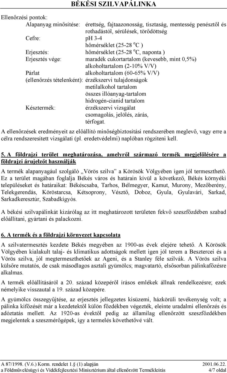 metilalkohol tartalom összes illóanyag-tartalom hidrogén-cianid tartalom Késztermék: érzékszervi vizsgálat csomagolás, jelölés, zárás, térfogat.