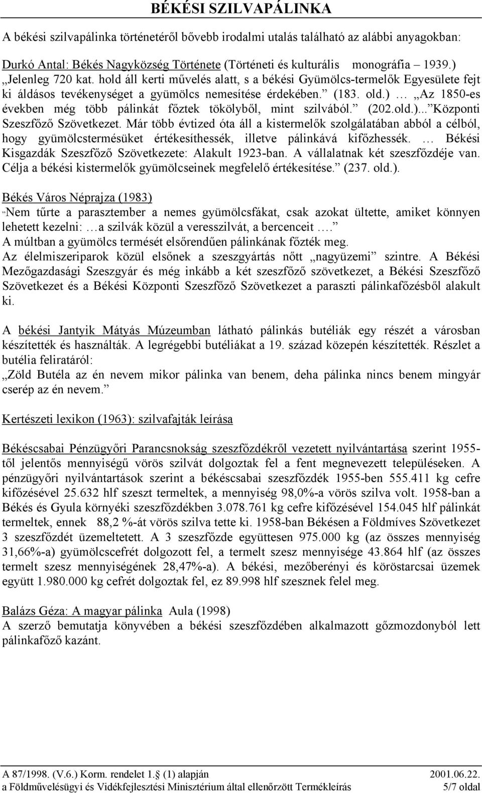 ) Az 1850-es években még több pálinkát főztek tökölyből, mint szilvából. (202.old.)... Központi Szeszfőző Szövetkezet.