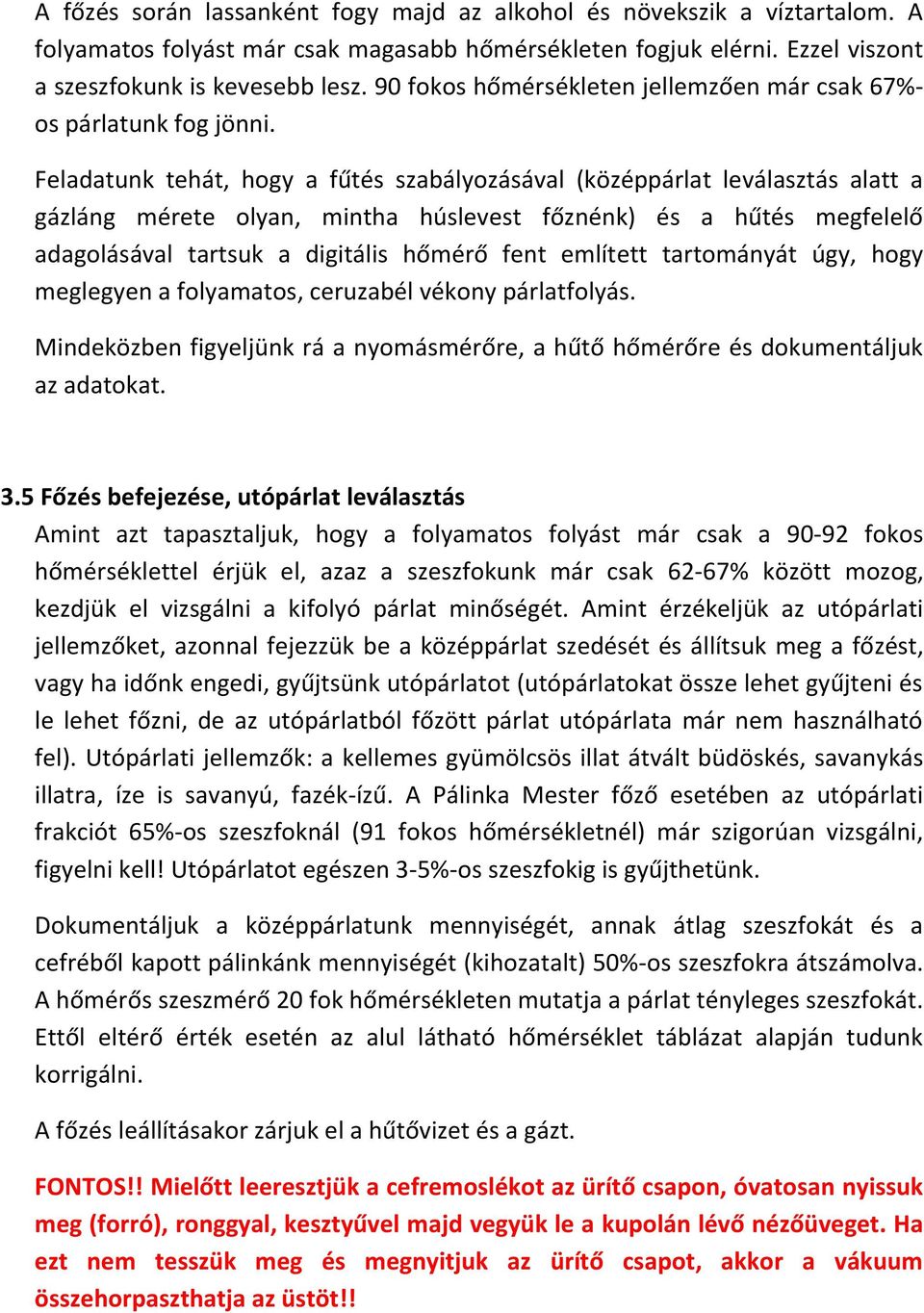 Feladatunk tehát, hogy a fűtés szabályozásával (középpárlat leválasztás alatt a gázláng mérete olyan, mintha húslevest főznénk) és a hűtés megfelelő adagolásával tartsuk a digitális hőmérő fent