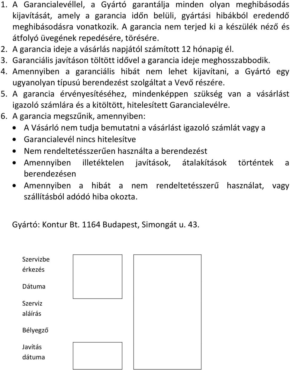 Garanciális javításon töltött idővel a garancia ideje meghosszabbodik. 4. Amennyiben a garanciális hibát nem lehet kijavítani, a Gyártó egy ugyanolyan típusú berendezést szolgáltat a Vevő részére. 5.