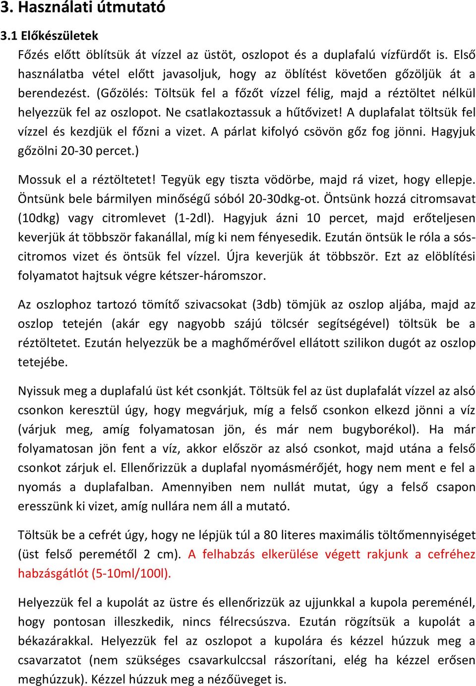 Ne csatlakoztassuk a hűtővizet! A duplafalat töltsük fel vízzel és kezdjük el főzni a vizet. A párlat kifolyó csövön gőz fog jönni. Hagyjuk gőzölni 20-30 percet.) Mossuk el a réztöltetet!