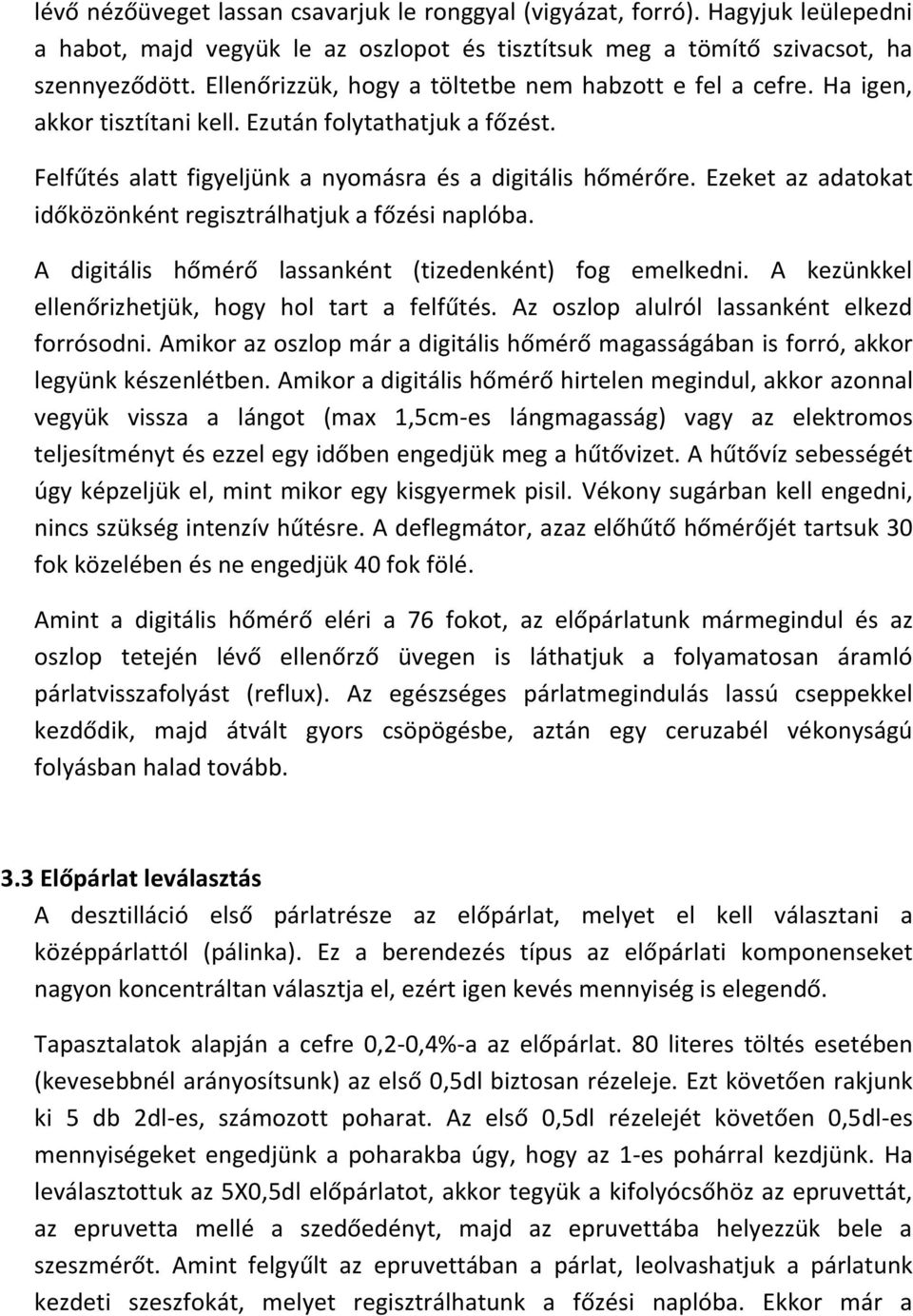 Ezeket az adatokat időközönként regisztrálhatjuk a főzési naplóba. A digitális hőmérő lassanként (tizedenként) fog emelkedni. A kezünkkel ellenőrizhetjük, hogy hol tart a felfűtés.