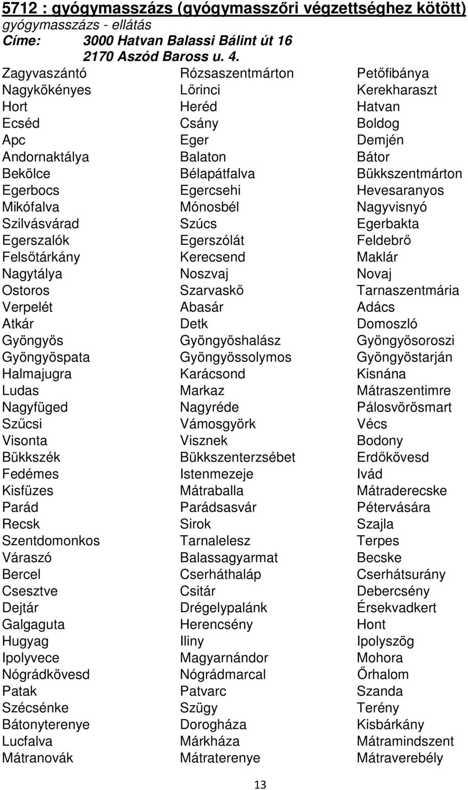 Felsőtárkány Kerecsend Maklár Nagytálya Noszvaj Novaj Ostoros Szarvaskő Tarnaszentmária Verpelét Abasár Adács Atkár Detk Domoszló Gyöngyös Gyöngyöshalász Gyöngyösoroszi Gyöngyöspata Gyöngyössolymos