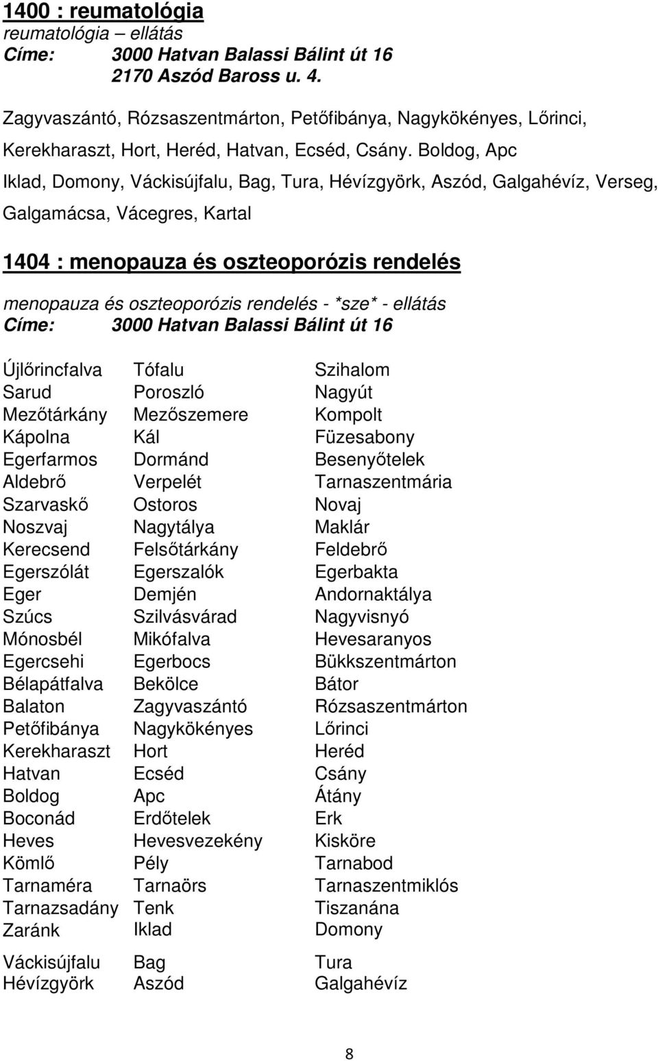 Feldebrő Egerszólát Egerszalók Egerbakta Eger Demjén Andornaktálya Szúcs Szilvásvárad Nagyvisnyó Mónosbél Mikófalva Hevesaranyos Egercsehi Egerbocs Bükkszentmárton Bélapátfalva Bekölce Bátor Balaton