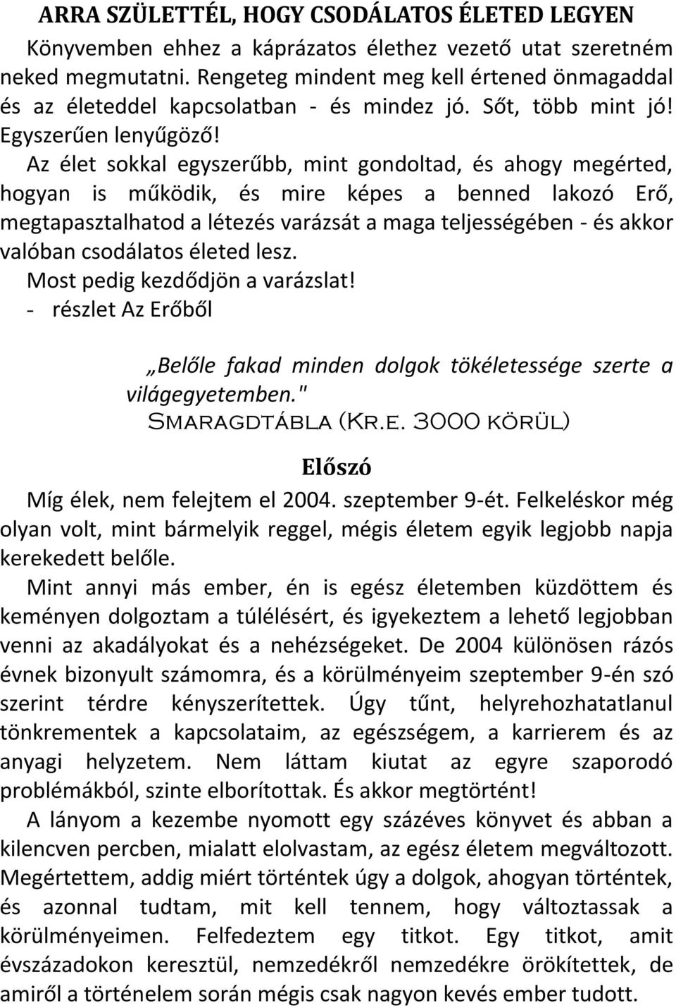 Az élet sokkal egyszerűbb, mint gondoltad, és ahogy megérted, hogyan is működik, és mire képes a benned lakozó Erő, megtapasztalhatod a létezés varázsát a maga teljességében - és akkor valóban