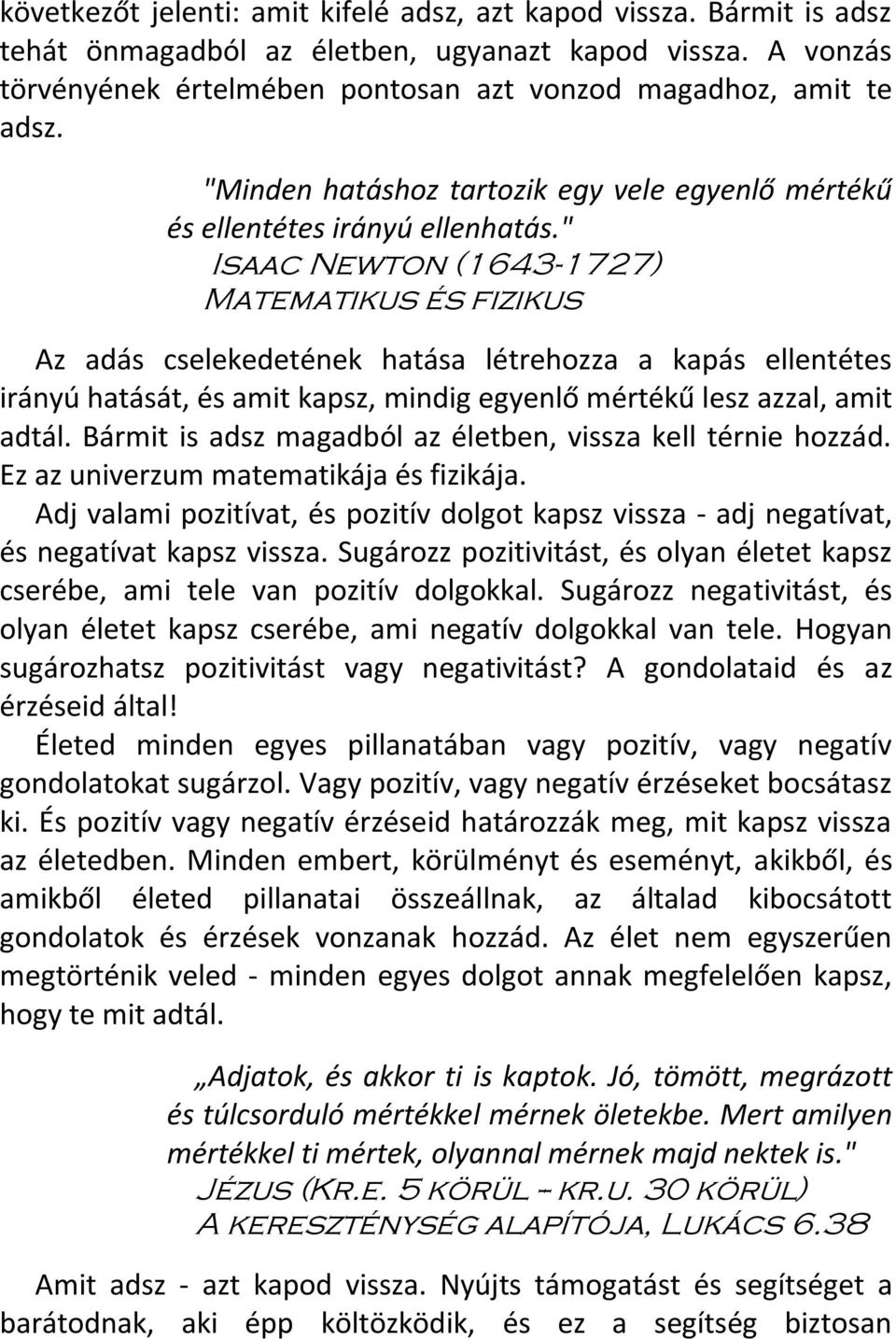 " Isaac Newton (1643-1727) Matematikus és fizikus Az adás cselekedetének hatása létrehozza a kapás ellentétes irányú hatását, és amit kapsz, mindig egyenlő mértékű lesz azzal, amit adtál.