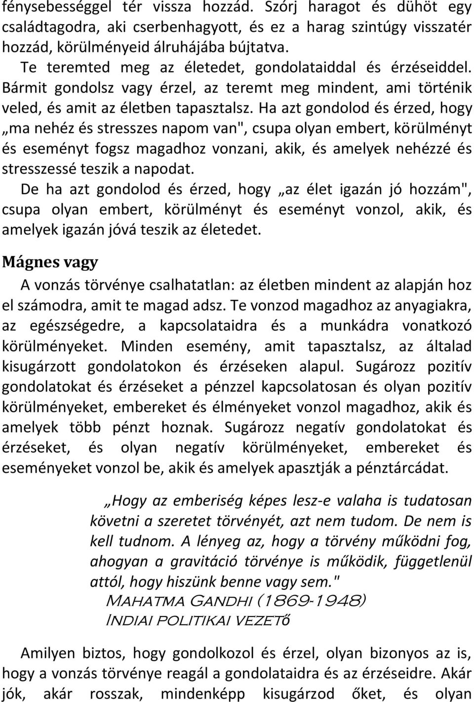 Ha azt gondolod és érzed, hogy ma nehéz és stresszes napom van", csupa olyan embert, körülményt és eseményt fogsz magadhoz vonzani, akik, és amelyek nehézzé és stresszessé teszik a napodat.