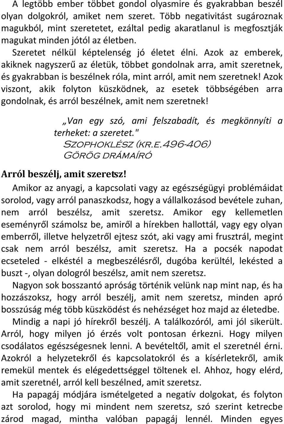 Azok az emberek, akiknek nagyszerű az életük, többet gondolnak arra, amit szeretnek, és gyakrabban is beszélnek róla, mint arról, amit nem szeretnek!