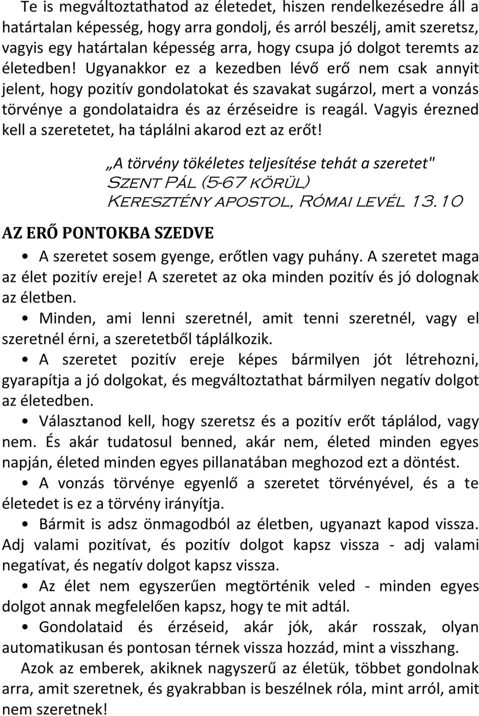Vagyis érezned kell a szeretetet, ha táplálni akarod ezt az erőt! A törvény tökéletes teljesítése tehát a szeretet" Szent Pál (5-67 körül) Keresztény apostol, Római levél 13.