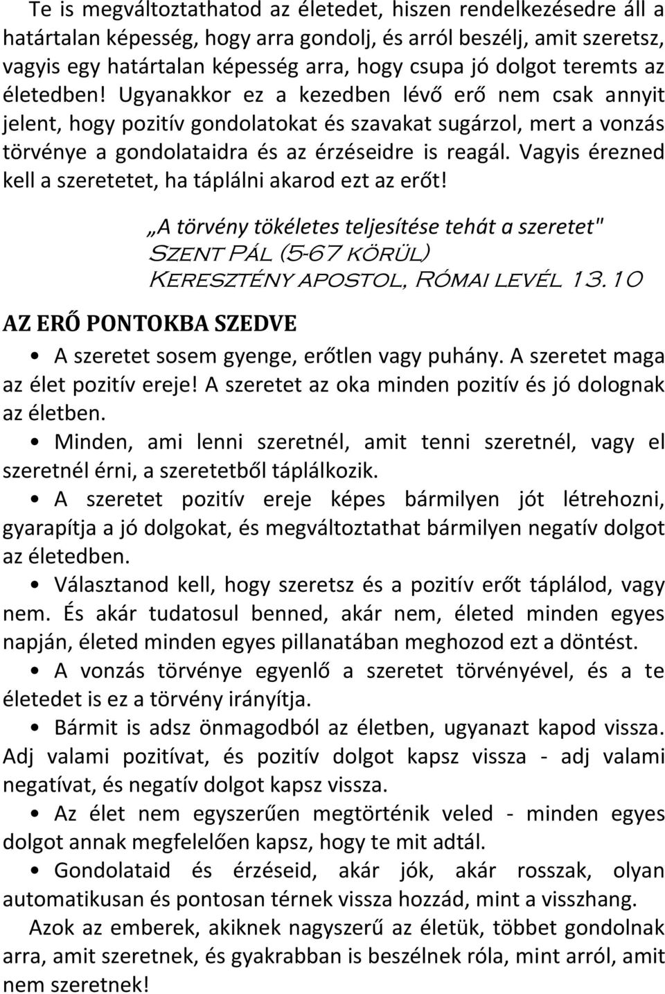 Vagyis érezned kell a szeretetet, ha táplálni akarod ezt az erőt! A törvény tökéletes teljesítése tehát a szeretet" Szent Pál (5-67 körül) Keresztény apostol, Római levél 13.