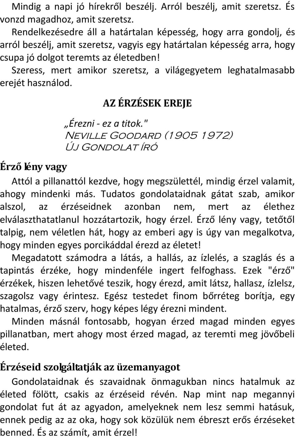 Szeress, mert amikor szeretsz, a világegyetem leghatalmasabb erejét használod. AZ ÉRZÉSEK EREJE Érezni - ez a titok.