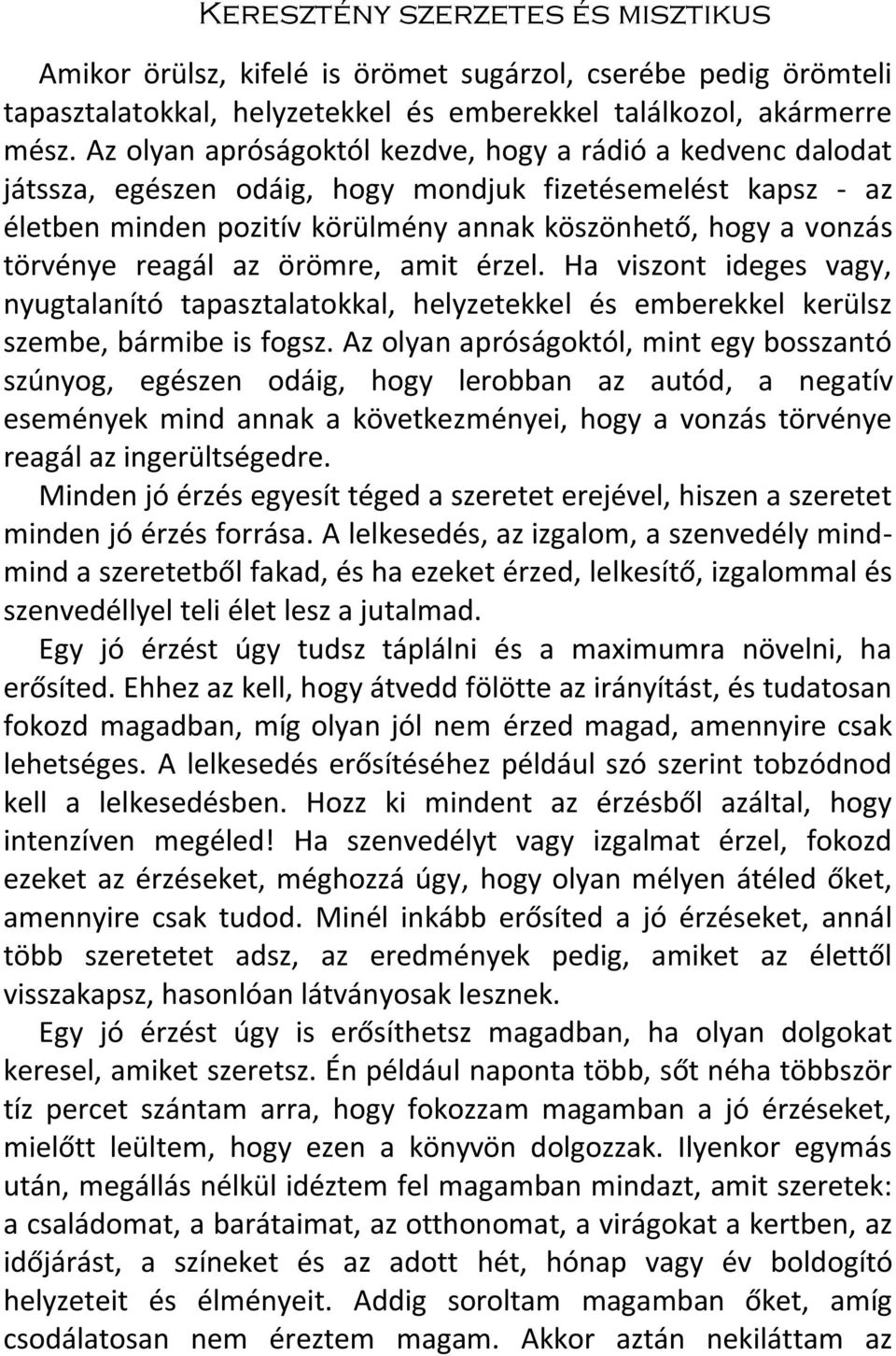 reagál az örömre, amit érzel. Ha viszont ideges vagy, nyugtalanító tapasztalatokkal, helyzetekkel és emberekkel kerülsz szembe, bármibe is fogsz.