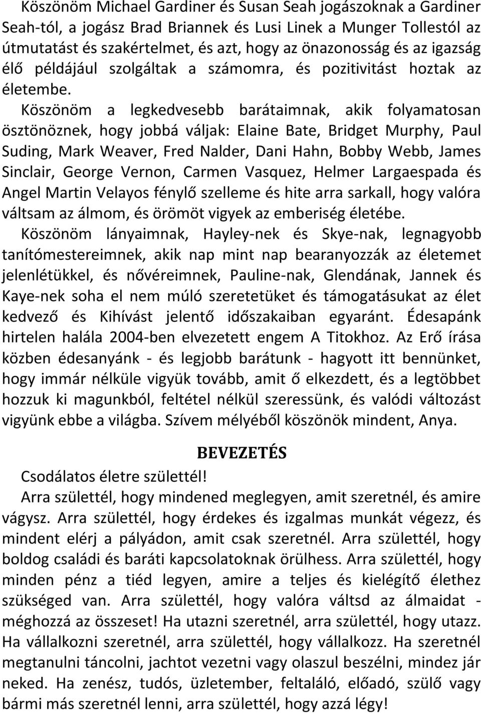 Köszönöm a legkedvesebb barátaimnak, akik folyamatosan ösztönöznek, hogy jobbá váljak: Elaine Bate, Bridget Murphy, Paul Suding, Mark Weaver, Fred Nalder, Dani Hahn, Bobby Webb, James Sinclair,