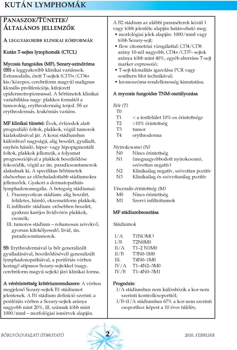 A bõrtünetek klinikai variabilitása nagy: plakkos formától a tumorokig, erythrodermáig terjed. SS az erythrodermás, leukémiás variáns.